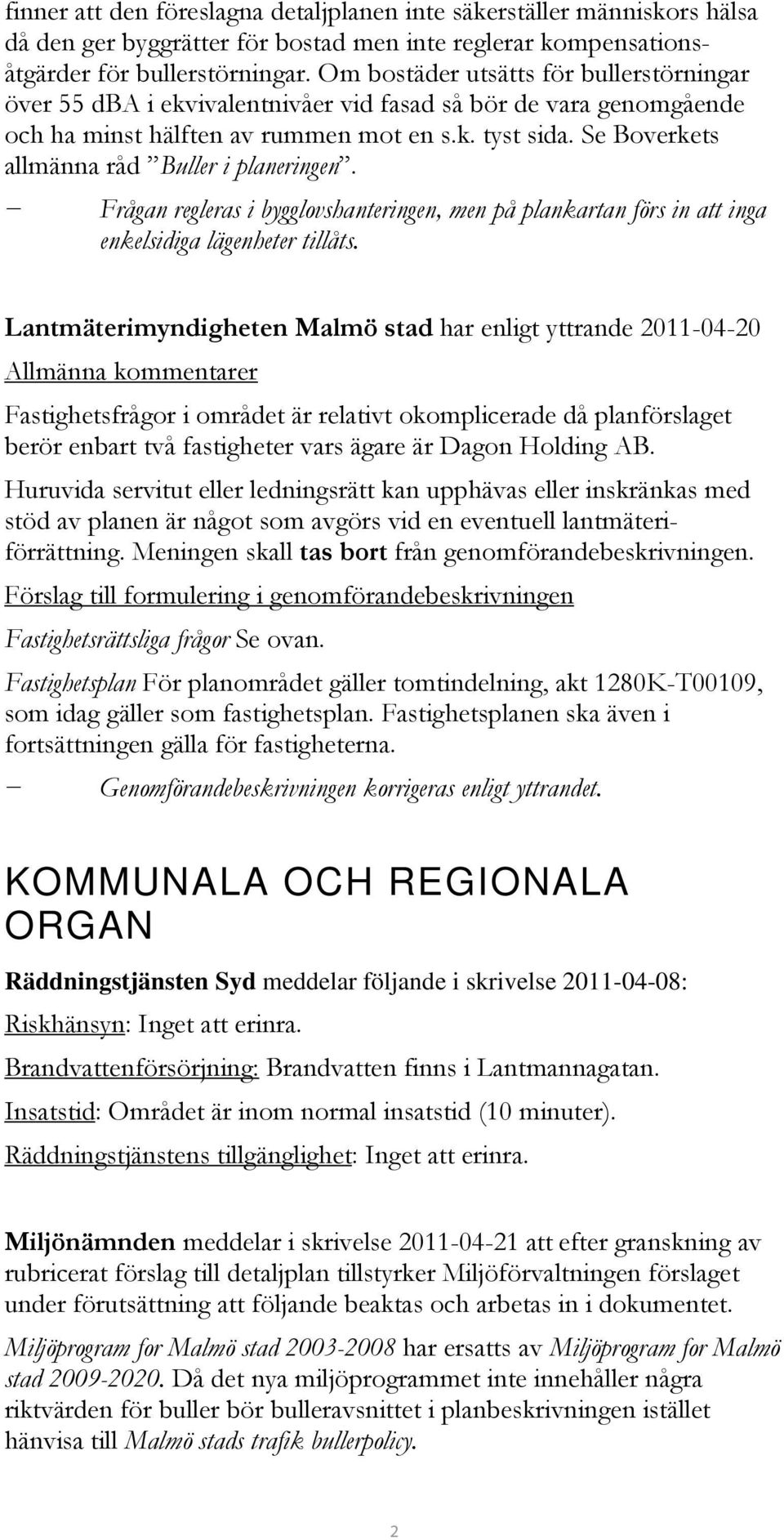 Se Boverkets allmänna råd Buller i planeringen. Frågan regleras i bygglovshanteringen, men på plankartan förs in att inga enkelsidiga lägenheter tillåts.