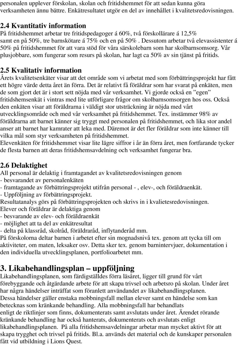 Dessutom arbetar två elevassistenter á 50% på fritidshemmet för att vara stöd för våra särskolebarn som har skolbarnsomsorg.