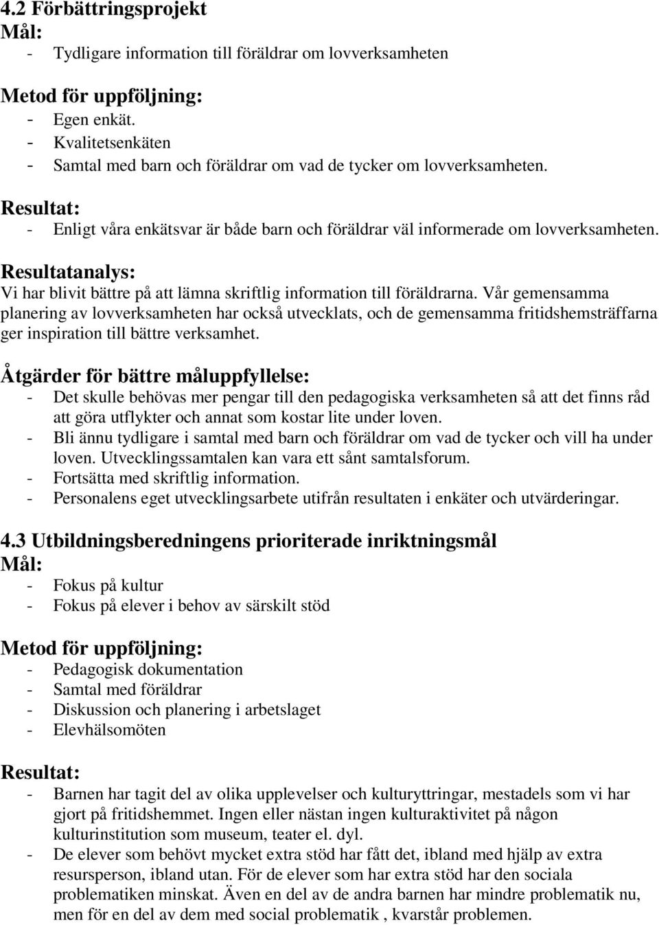 Vår gemensamma planering av lovverksamheten har också utvecklats, och de gemensamma fritidshemsträffarna ger inspiration till bättre verksamhet.