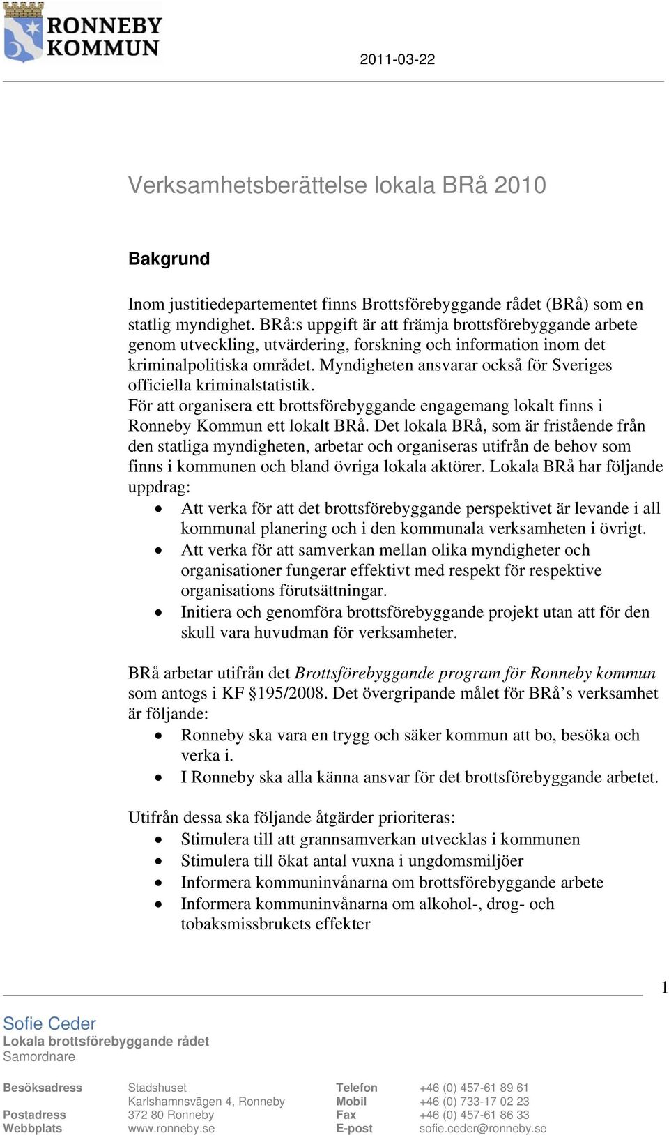 Myndigheten ansvarar också för Sveriges officiella kriminalstatistik. För att organisera ett brottsförebyggande engagemang lokalt finns i Ronneby Kommun ett lokalt BRå.