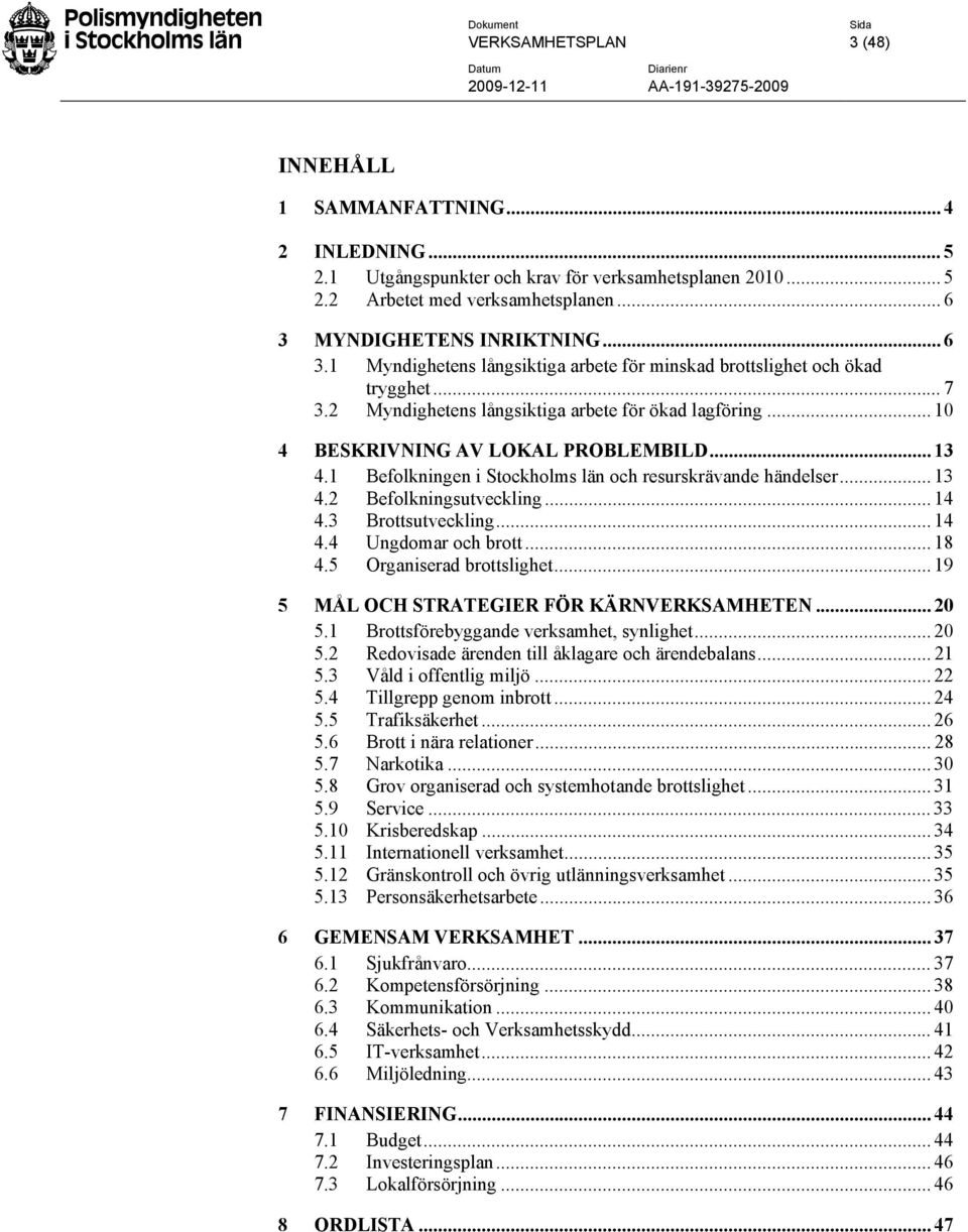 1 Befolkningen i Stockholms län och resurskrävande händelser... 13 4.2 Befolkningsutveckling... 14 4.3 Brottsutveckling... 14 4.4 Ungdomar och brott... 18 4.5 Organiserad brottslighet.