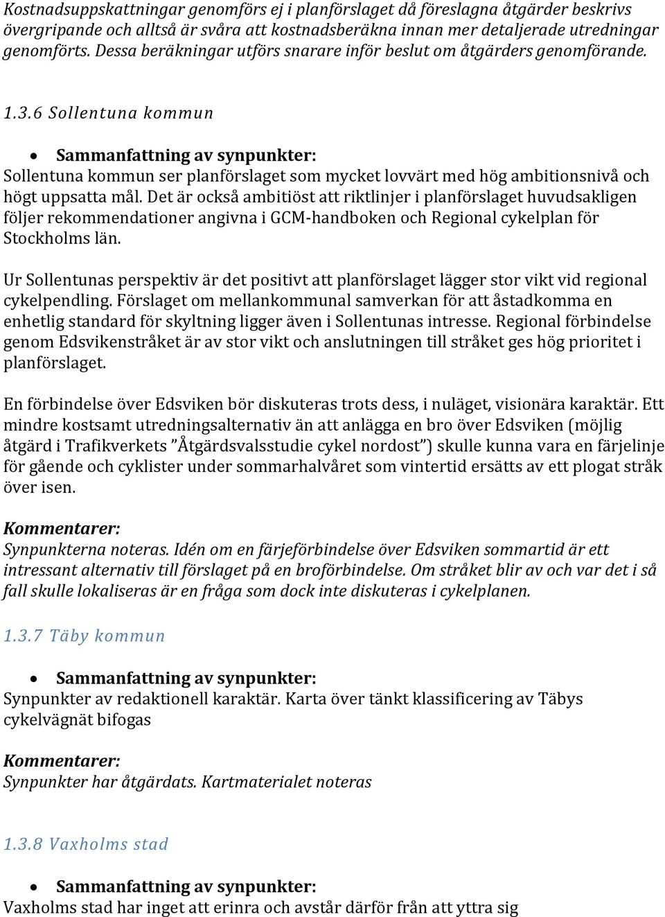 Det är också ambitiöst att riktlinjer i planförslaget huvudsakligen följer rekommendationer angivna i GCM-handboken och Regional cykelplan för Stockholms län.