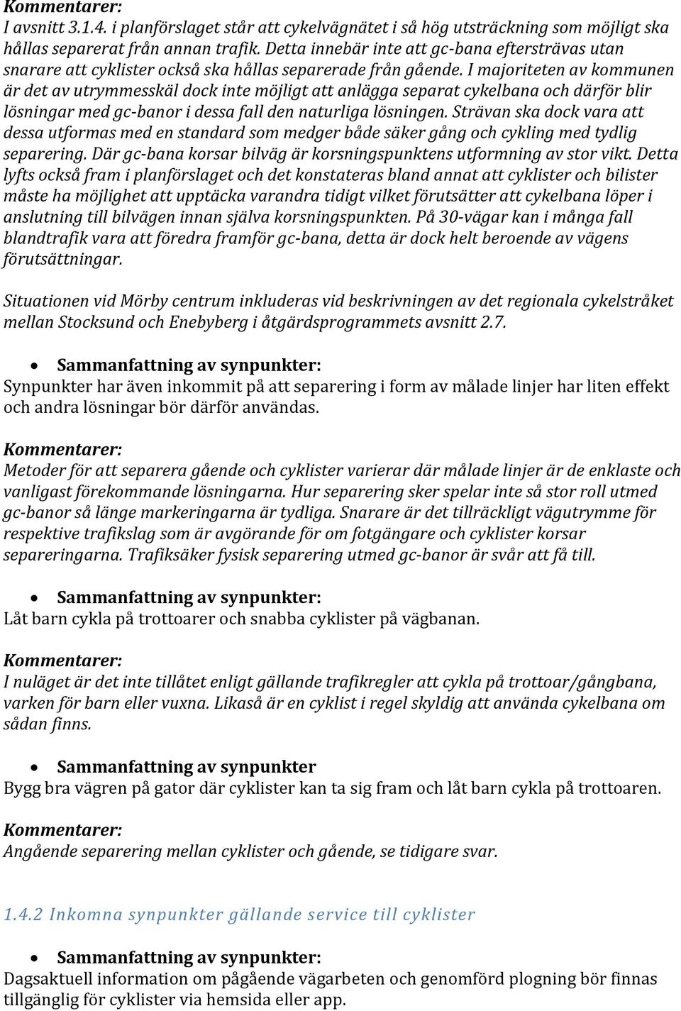 I majoriteten av kommunen är det av utrymmesskäl dock inte möjligt att anlägga separat cykelbana och därför blir lösningar med gc-banor i dessa fall den naturliga lösningen.