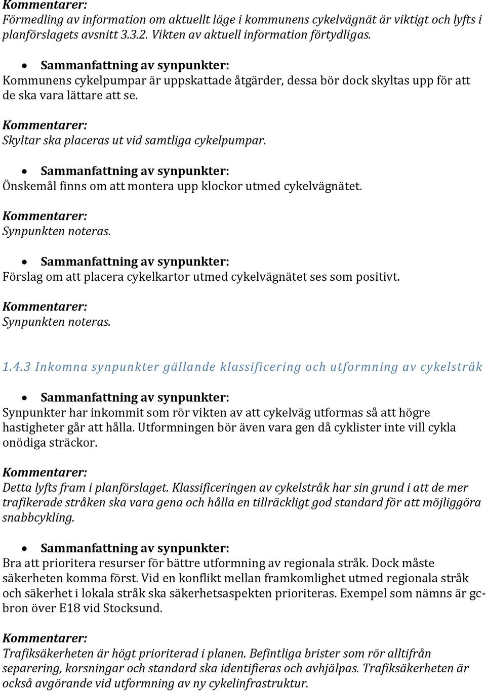 Önskemål finns om att montera upp klockor utmed cykelvägnätet. Synpunkten noteras. Förslag om att placera cykelkartor utmed cykelvägnätet ses som positivt. Synpunkten noteras. 1.4.