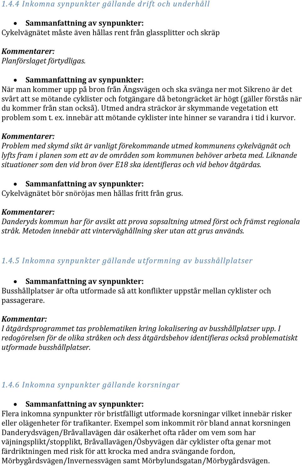 Utmed andra sträckor är skymmande vegetation ett problem som t. ex. innebär att mötande cyklister inte hinner se varandra i tid i kurvor.