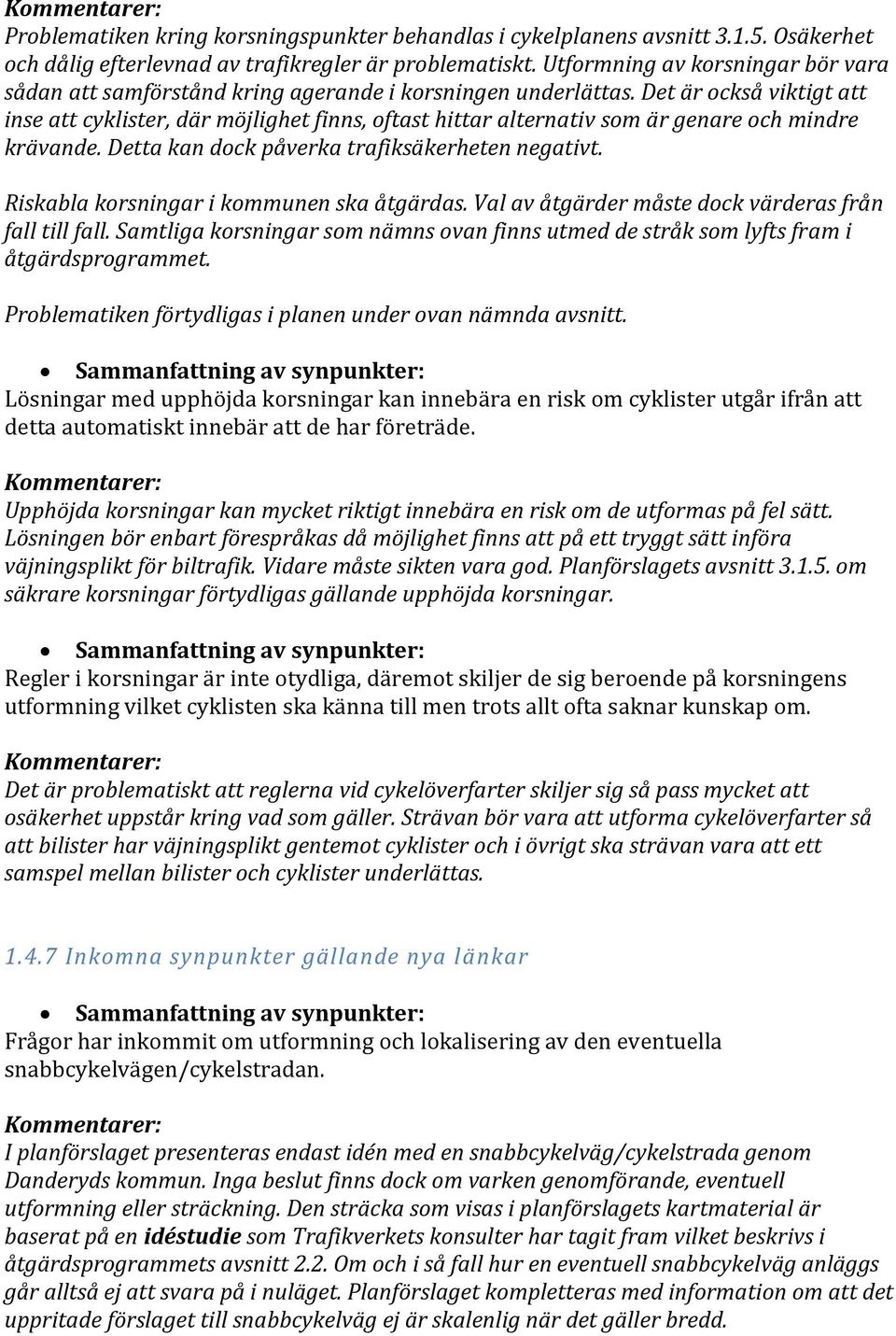 Det är också viktigt att inse att cyklister, där möjlighet finns, oftast hittar alternativ som är genare och mindre krävande. Detta kan dock påverka trafiksäkerheten negativt.