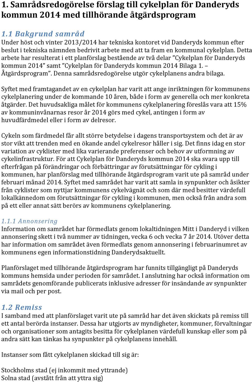 Detta arbete har resulterat i ett planförslag bestående av två delar Cykelplan för Danderyds kommun 2014 samt Cykelplan för Danderyds kommun 2014 Bilaga 1. Åtgärdsprogram.