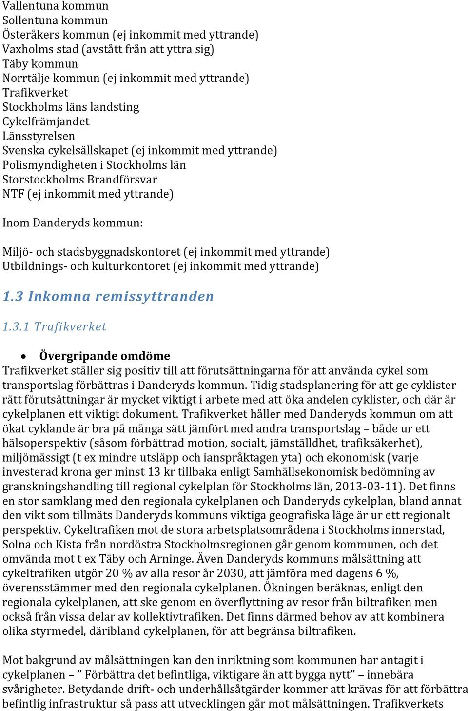 Inom Danderyds kommun: Miljö- och stadsbyggnadskontoret (ej inkommit med yttrande) Utbildnings- och kulturkontoret (ej inkommit med yttrande) 1.3 