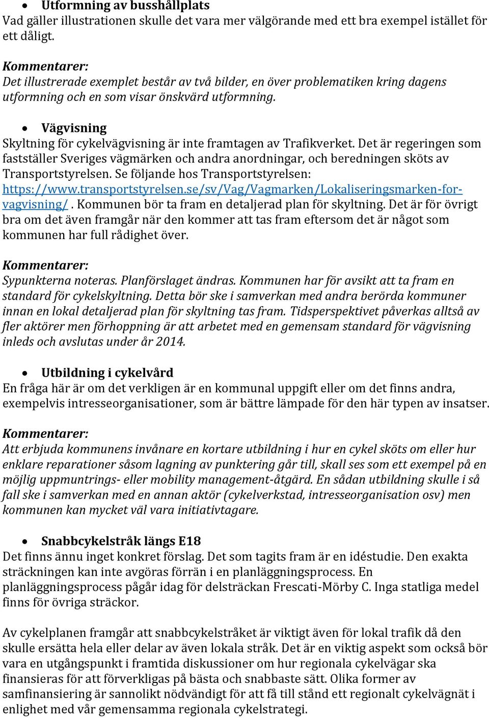 Vägvisning Skyltning för cykelvägvisning är inte framtagen av Trafikverket. Det är regeringen som fastställer Sveriges vägmärken och andra anordningar, och beredningen sköts av Transportstyrelsen.