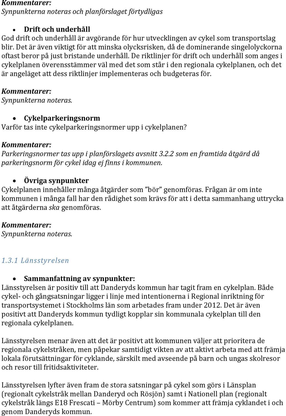 De riktlinjer för drift och underhåll som anges i cykelplanen överensstämmer väl med det som står i den regionala cykelplanen, och det är angeläget att dess riktlinjer implementeras och budgeteras