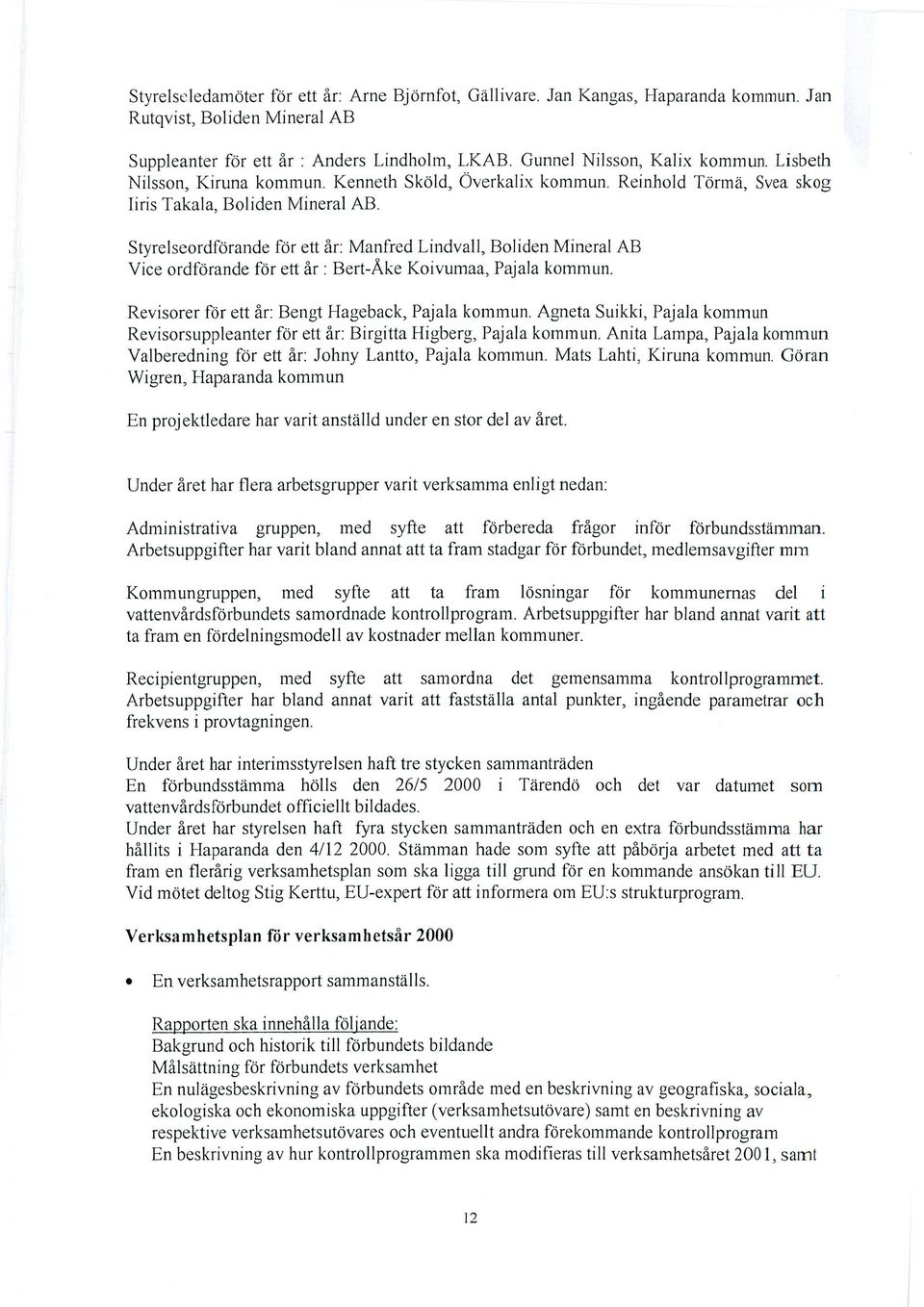 Styrelseordförande för ett år: Manfred Lindvall, Boliden Mineral AB Vice ordförande för ett år : Bert-Åke Koivumaa, Pajala kommun. Revisorer för ett år: Bengt Hageback, Pajala kommun.