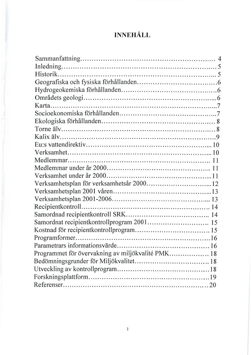 ..1 I Verksamhetsplan för verksamhetsår 2000... 12 Verksamhetsplan 2001 våren... 13 Verksamhetsplan 2001-2006... 13 Recipientkontroll... 14 Samordnad recipientkontroll SRK.