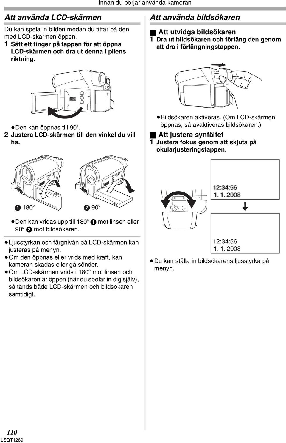 Att använda bildsökaren ª Att utvidga bildsökaren 1 Dra ut bildsökaren och förläng den genom att dra i förlängningstappen. Den kan öppnas till 90o. 2 Justera LCD-skärmen till den vinkel du vill ha.