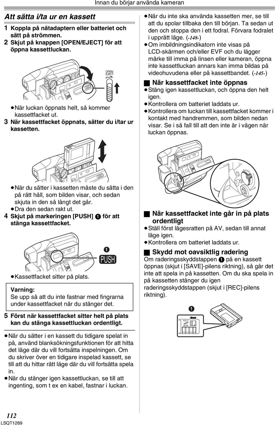 När du inte ska använda kassetten mer, se till att du spolar tillbaka den till början. Ta sedan ut den och stoppa den i ett fodral. Förvara fodralet i upprätt läge.