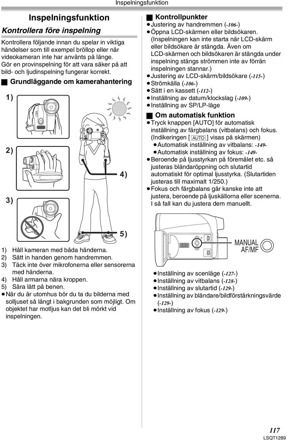 ª Grundläggande om kamerahantering 1) 2) 3) 4) ª Kontrollpunkter Justering av handremmen (-106-) Öppna LCD-skärmen eller bildsökaren.