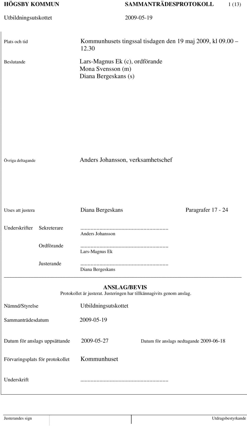 Paragrafer 17-24 Underskrifter Sekreterare... Anders Johansson Ordförande... Lars-Magnus Ek Justerande... Diana Bergeskans ANSLAG/BEVIS Protokollet är justerat.