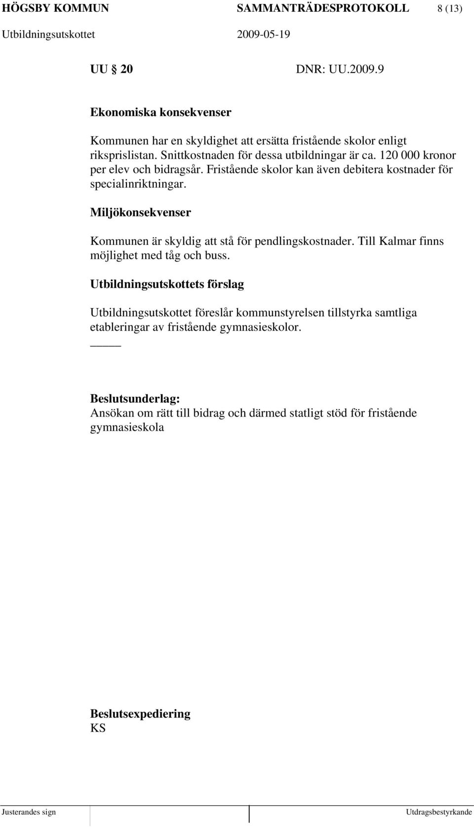 Miljökonsekvenser Kommunen är skyldig att stå för pendlingskostnader. Till Kalmar finns möjlighet med tåg och buss.