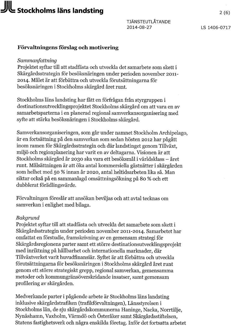 Stocldiolms läns landsting har fått en förfrågan från styrgruppen i destinationsutvecldingsprojektet Stocldiolms skärgård om att vara en av samarbetsparterna i en planerad regional
