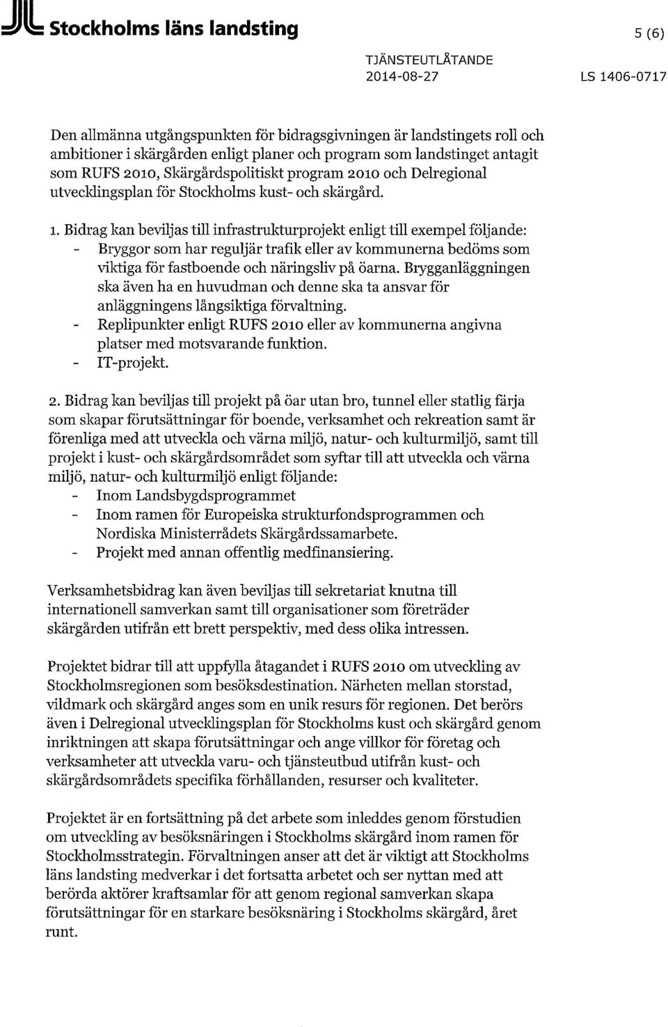 Bidrag kan beviljas till infrastrukturprojekt enligt till exempel följande: Bryggor som har reguljär trafik eller av kommunerna bedöms som viktiga för fastboende och näringsliv på öarna.