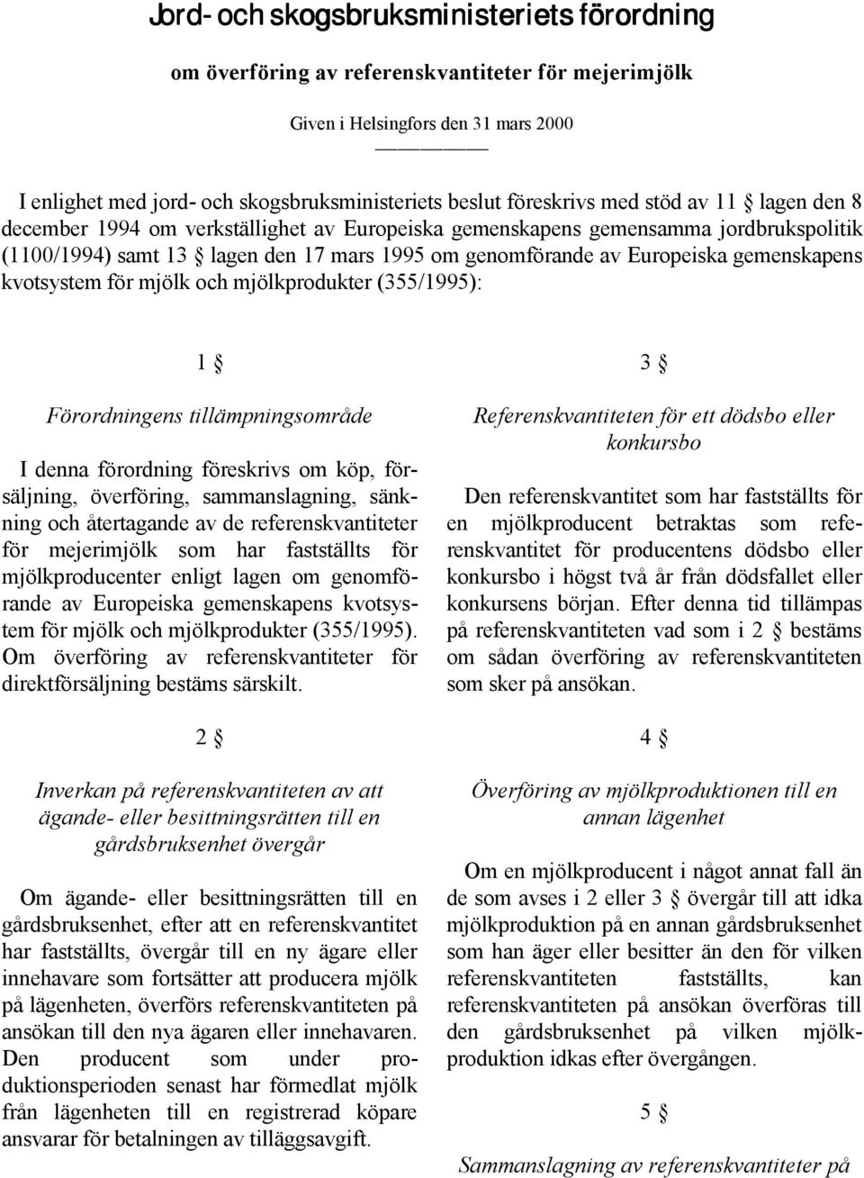 kvotsystem för mjölk och mjölkprodukter (355/1995): 1 Förordningens tillämpningsområde I denna förordning föreskrivs om köp, försäljning, överföring, sammanslagning, sänkning och återtagande av de