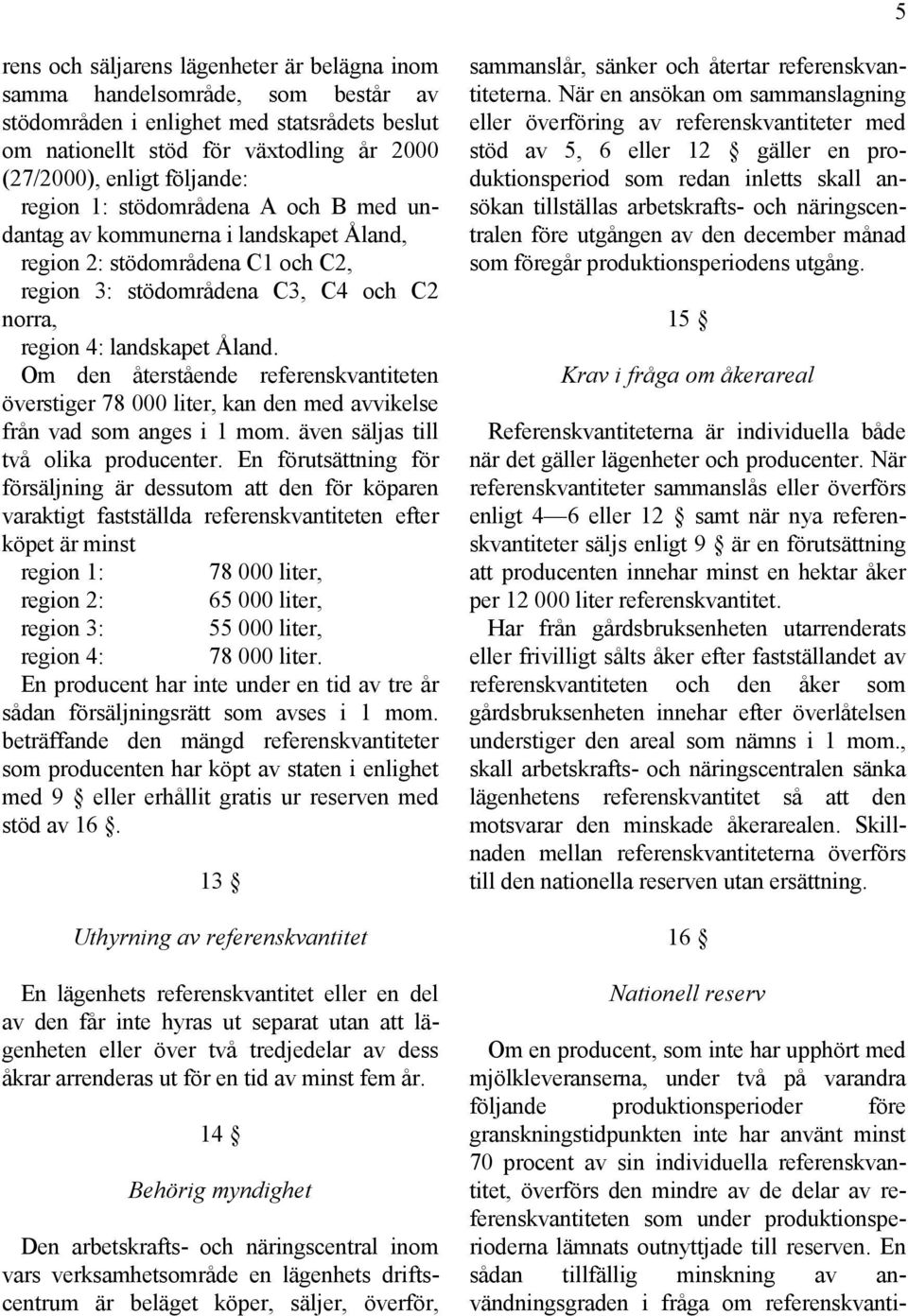 Om den återstående referenskvantiteten överstiger 78 000 liter, kan den med avvikelse från vad som anges i 1 mom. även säljas till två olika producenter.