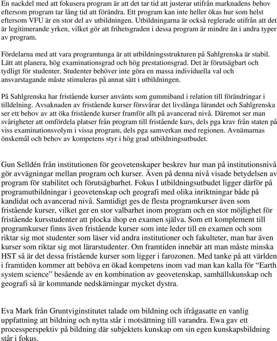 Utbildningarna är också reglerade utifrån att det är legitimerande yrken, vilket gör att frihetsgraden i dessa program är mindre än i andra typer av program.