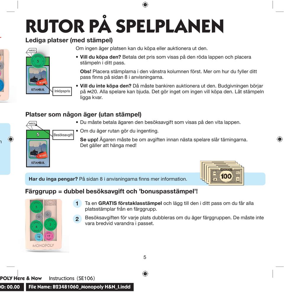 Vill du inte köpa den? Då måste bankiren auktionera ut den. Budgivningen börjar på A0. Alla spelare kan bjuda. Det gör inget om ingen vill köpa den. Låt stämpeln ligga kvar.