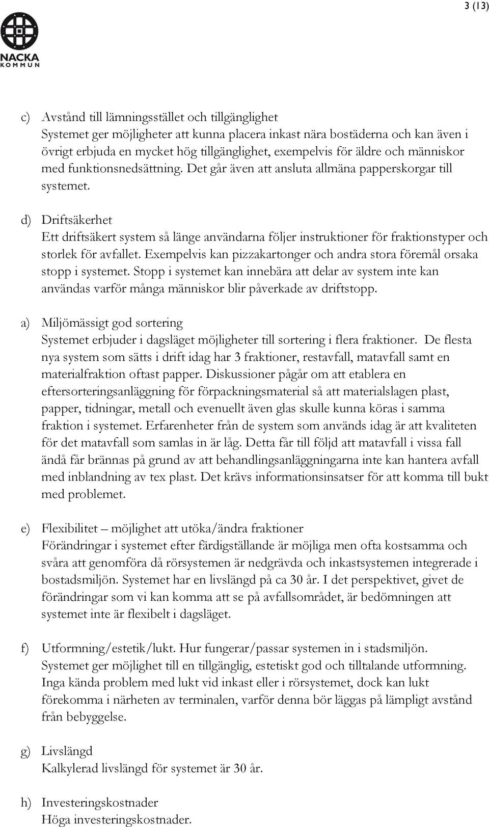 d) Driftsäkerhet Ett driftsäkert system så länge användarna följer instruktioner för fraktionstyper och storlek för avfallet.