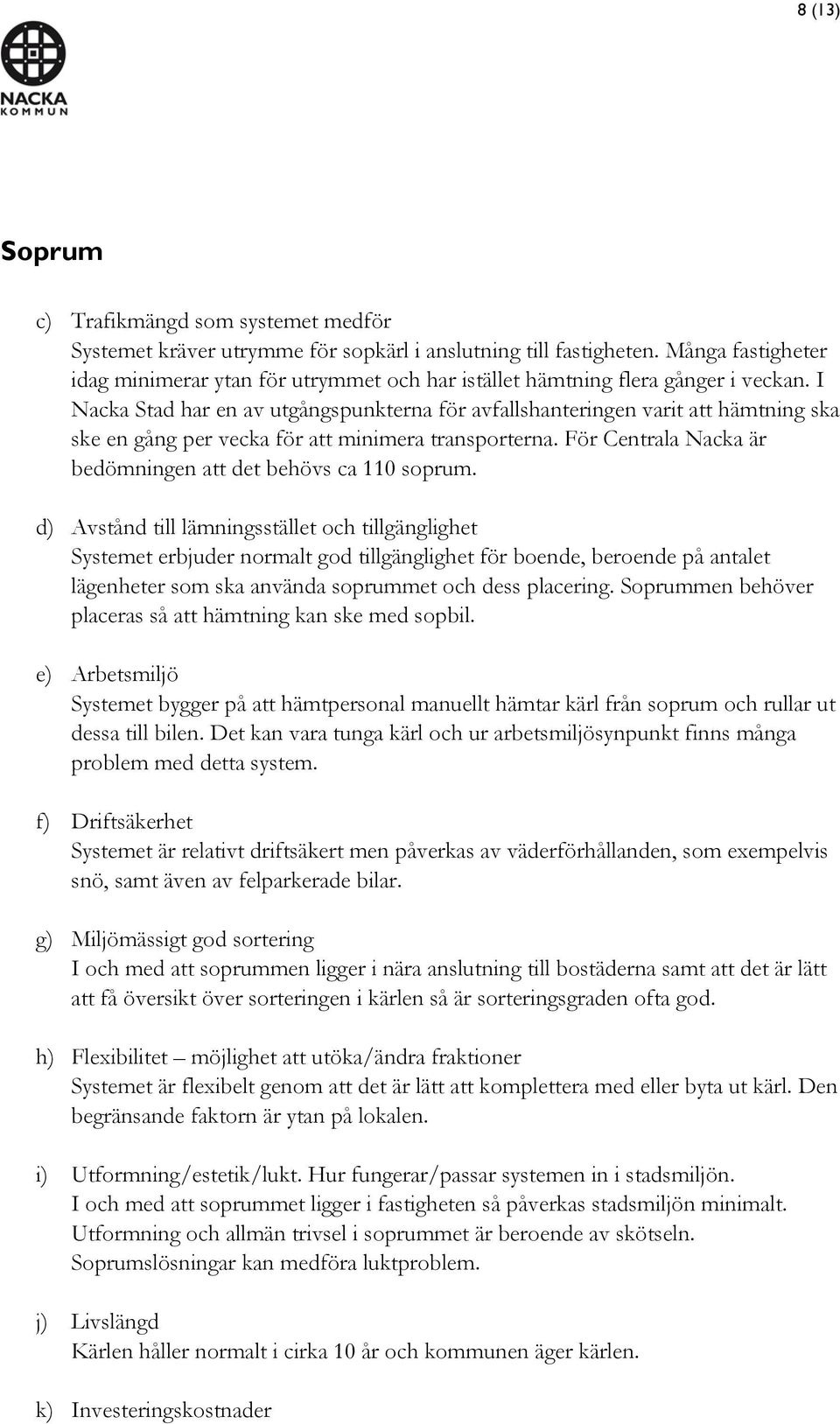 I Nacka Stad har en av utgångspunkterna för avfallshanteringen varit att hämtning ska ske en gång per vecka för att minimera transporterna.