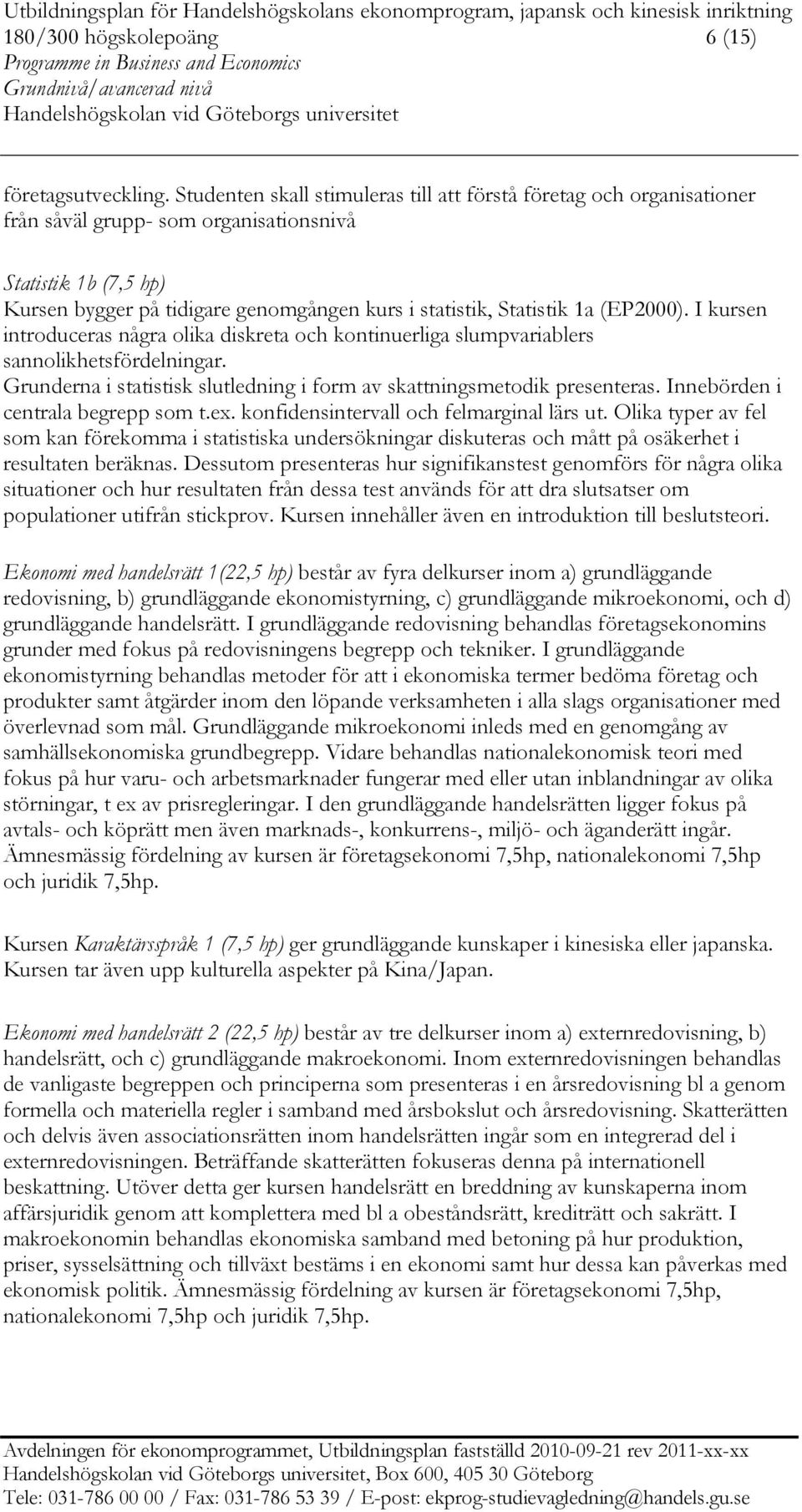 1a (EP2000). I kursen introduceras några olika diskreta och kontinuerliga slumpvariablers sannolikhetsfördelningar. Grunderna i statistisk slutledning i form av skattningsmetodik presenteras.