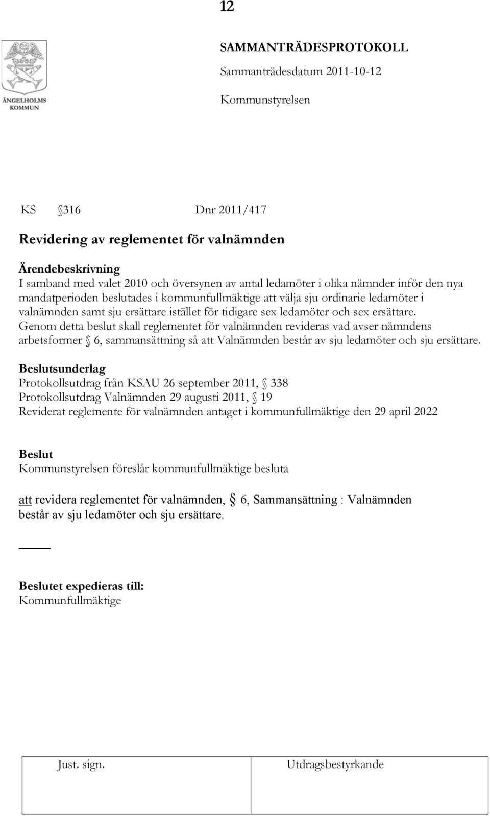 Genom detta beslut skall reglementet för valnämnden revideras vad avser nämndens arbetsformer 6, sammansättning så att Valnämnden består av sju ledamöter och sju ersättare.