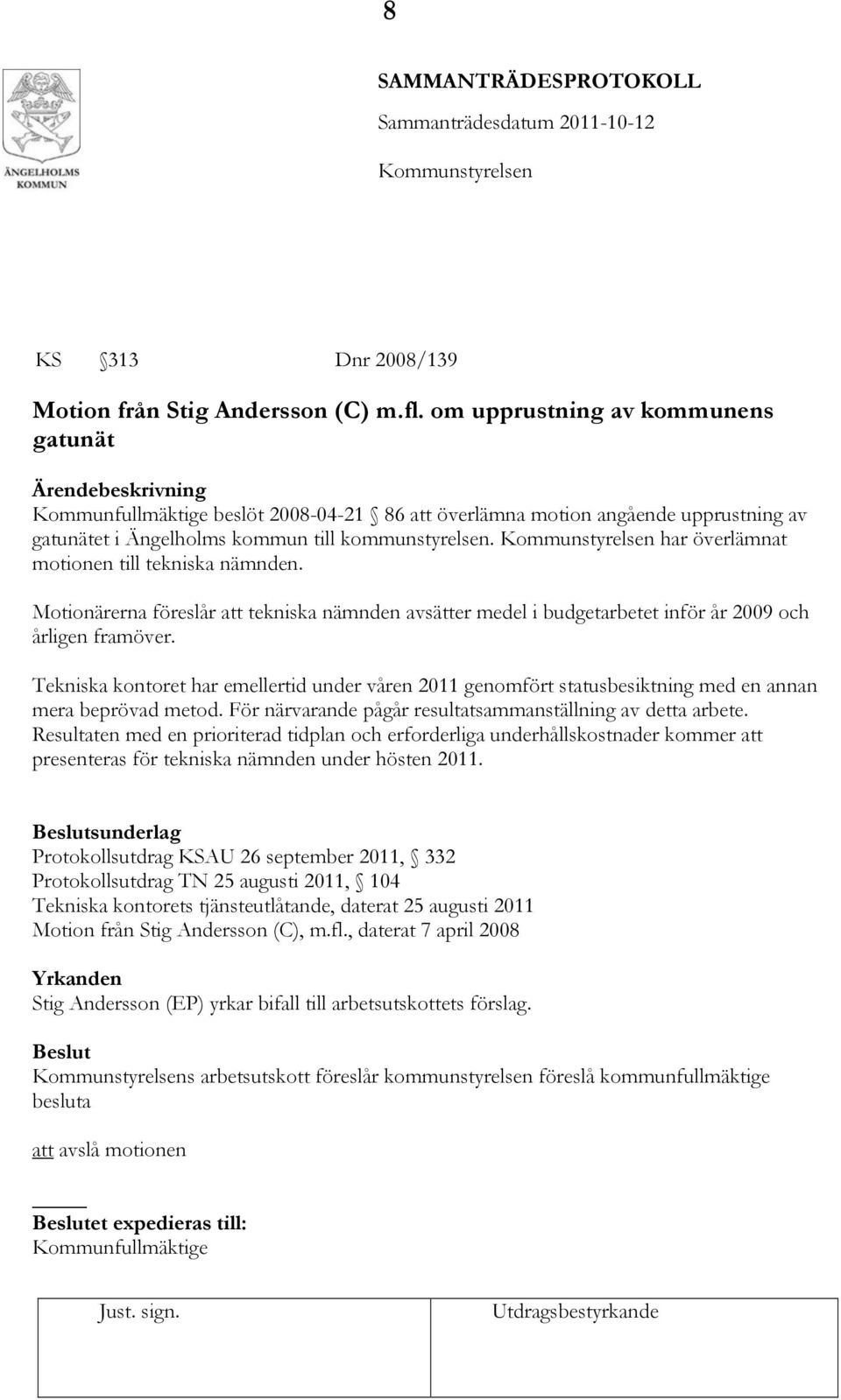 har överlämnat motionen till tekniska nämnden. Motionärerna föreslår att tekniska nämnden avsätter medel i budgetarbetet inför år 2009 och årligen framöver.