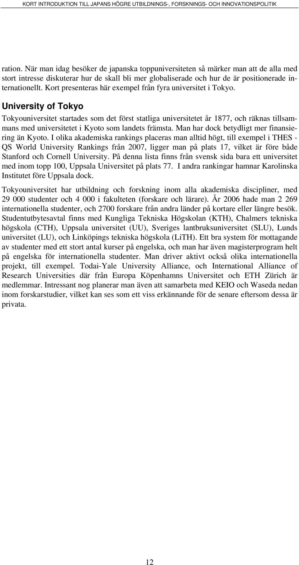 University of Tokyo Tokyouniversitet startades som det först statliga universitetet år 1877, och räknas tillsammans med universitetet i Kyoto som landets främsta.