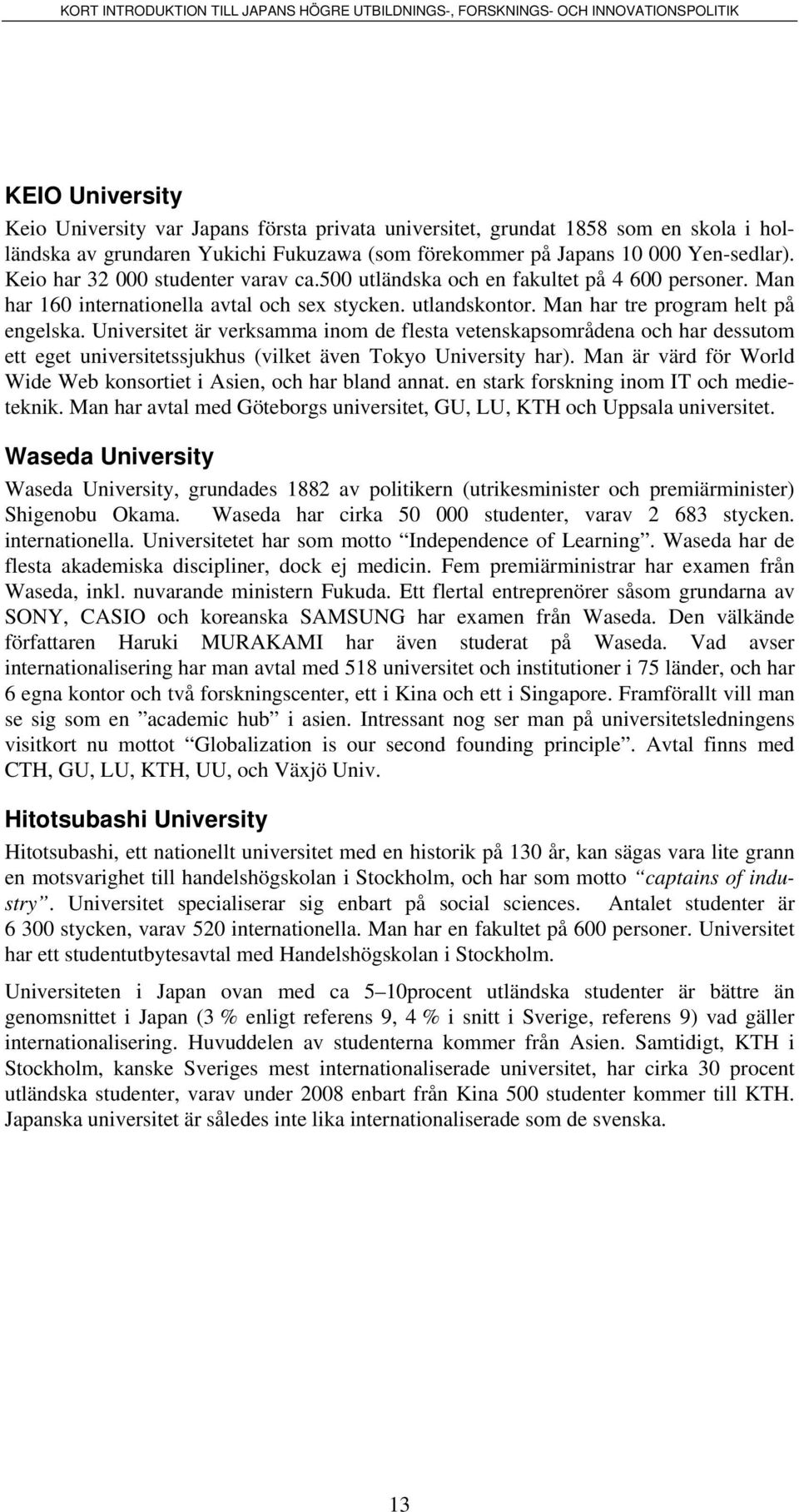 Universitet är verksamma inom de flesta vetenskapsområdena och har dessutom ett eget universitetssjukhus (vilket även Tokyo University har).