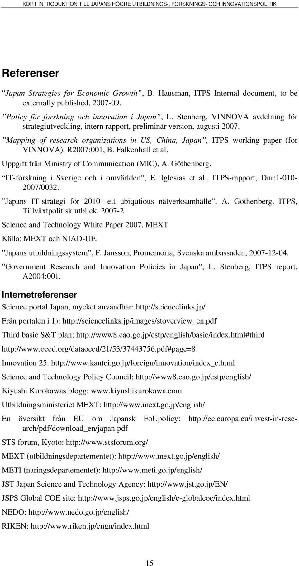 Mapping of research organizations in US, China, Japan, ITPS working paper (for VINNOVA), R2007:001, B. Falkenhall et al. Uppgift från Ministry of Communication (MIC), A. Göthenberg.