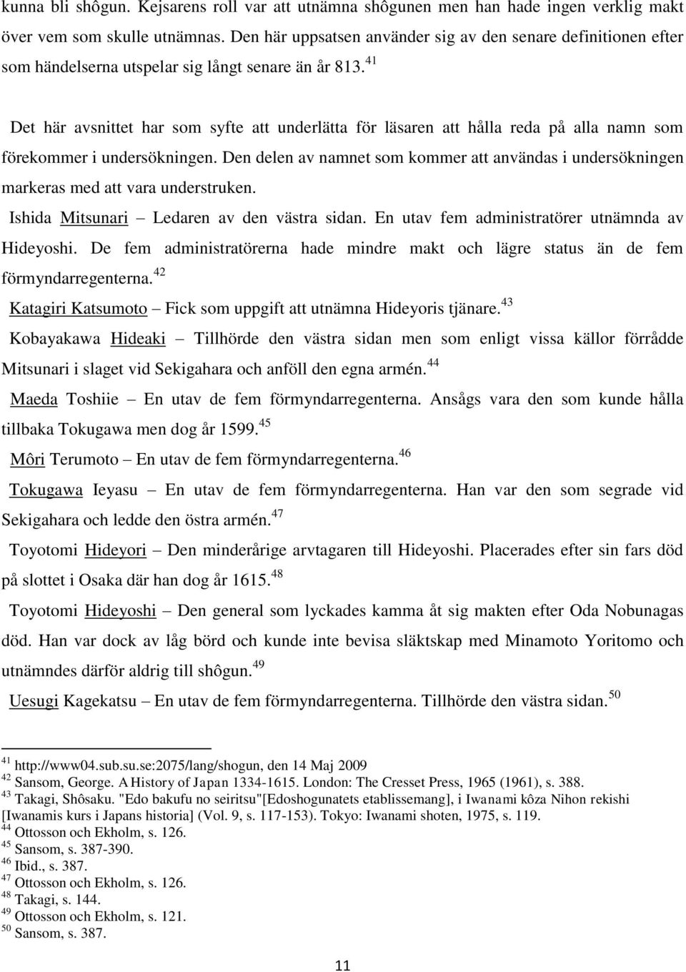 41 Det här avsnittet har som syfte att underlätta för läsaren att hålla reda på alla namn som förekommer i undersökningen.
