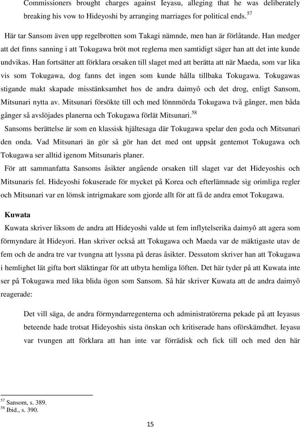 Han fortsätter att förklara orsaken till slaget med att berätta att när Maeda, som var lika vis som Tokugawa, dog fanns det ingen som kunde hålla tillbaka Tokugawa.