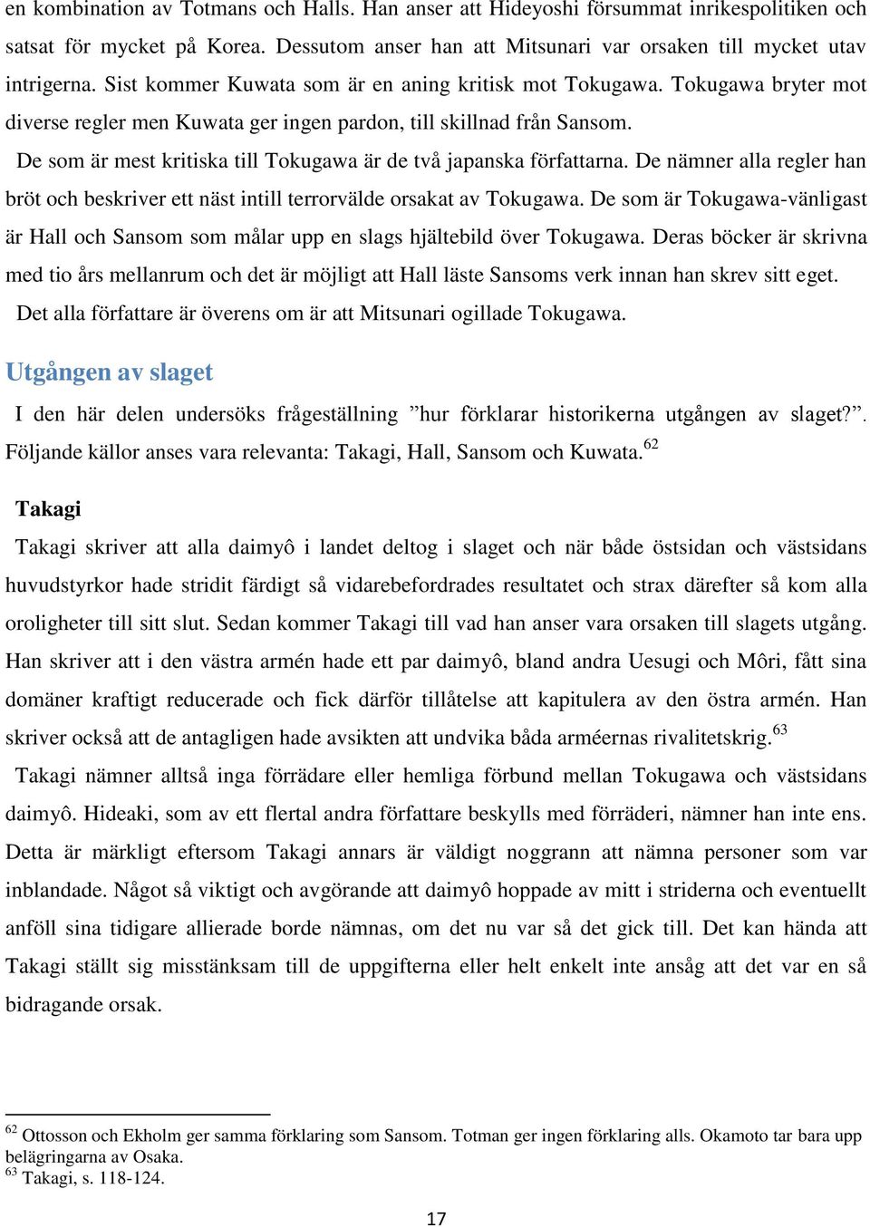 De som är mest kritiska till Tokugawa är de två japanska författarna. De nämner alla regler han bröt och beskriver ett näst intill terrorvälde orsakat av Tokugawa.