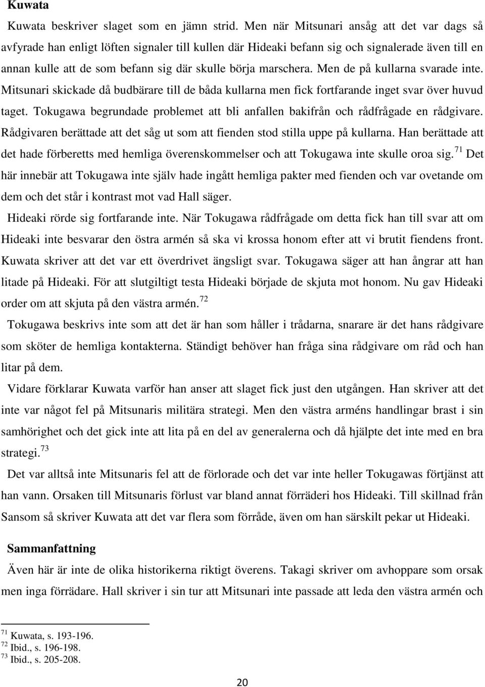 marschera. Men de på kullarna svarade inte. Mitsunari skickade då budbärare till de båda kullarna men fick fortfarande inget svar över huvud taget.