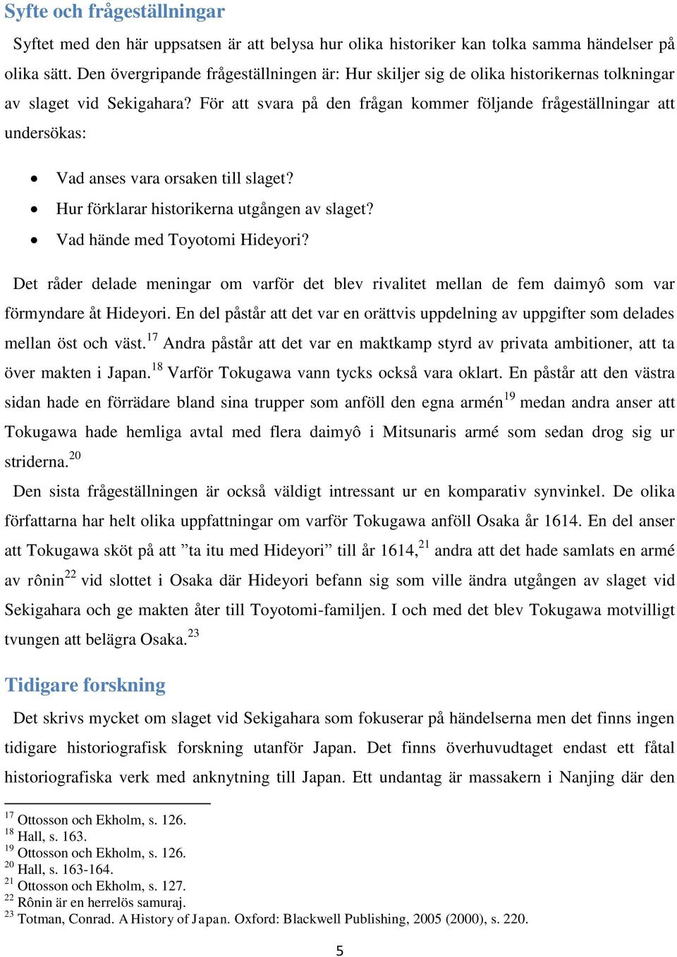 För att svara på den frågan kommer följande frågeställningar att undersökas: Vad anses vara orsaken till slaget? Hur förklarar historikerna utgången av slaget? Vad hände med Toyotomi Hideyori?