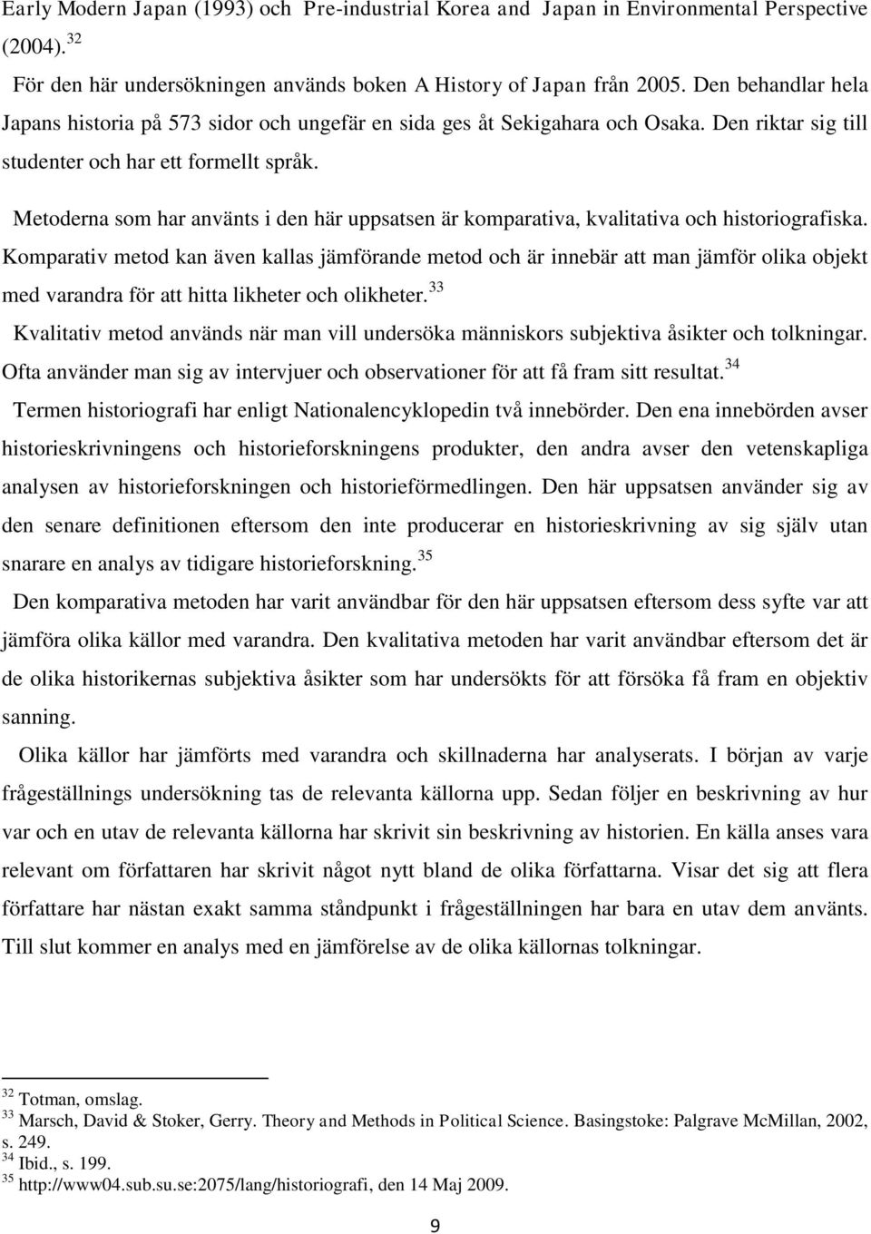 Metoderna som har använts i den här uppsatsen är komparativa, kvalitativa och historiografiska.