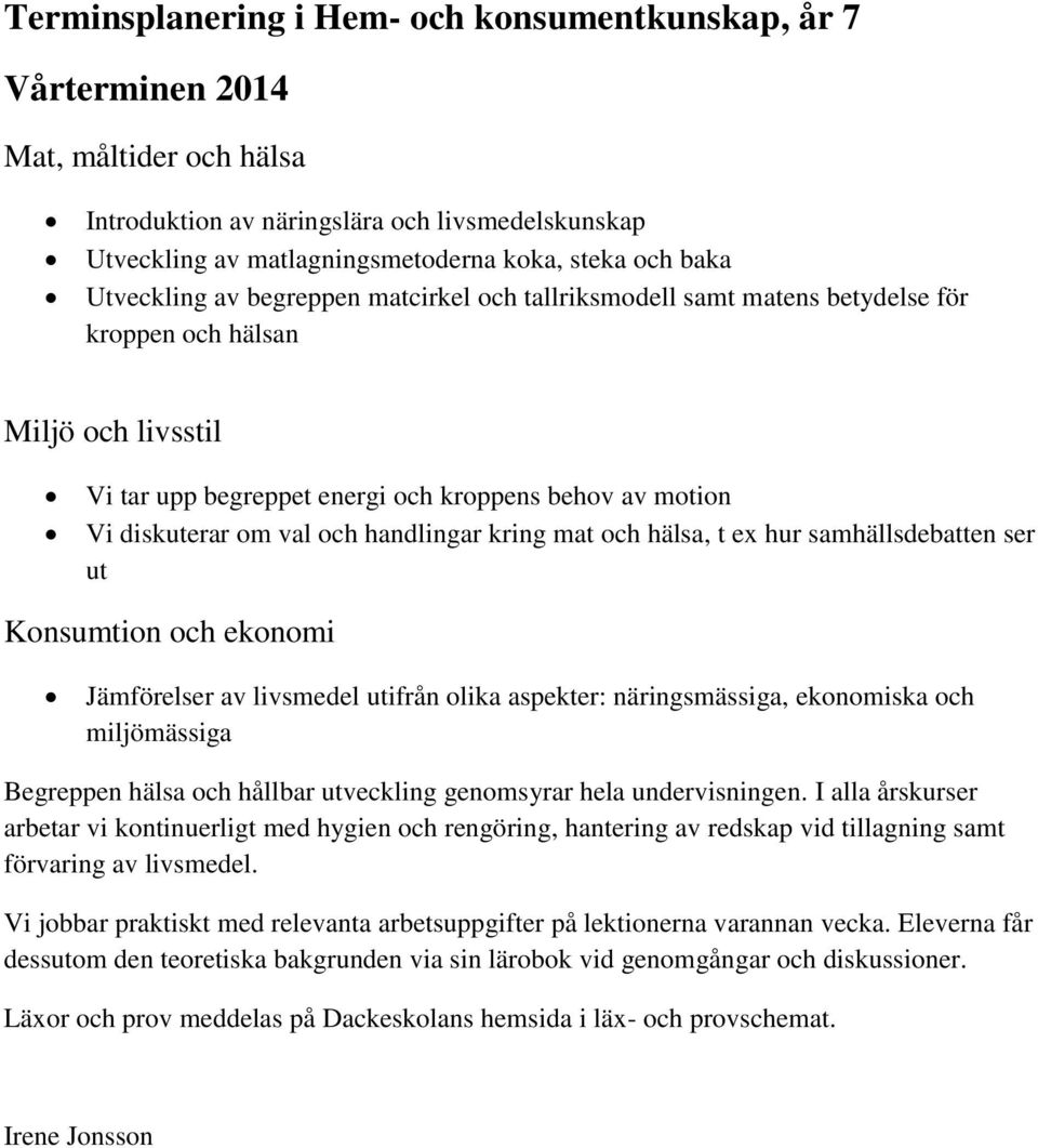 diskuterar om val och handlingar kring mat och hälsa, t ex hur samhällsdebatten ser ut Jämförelser av livsmedel utifrån olika