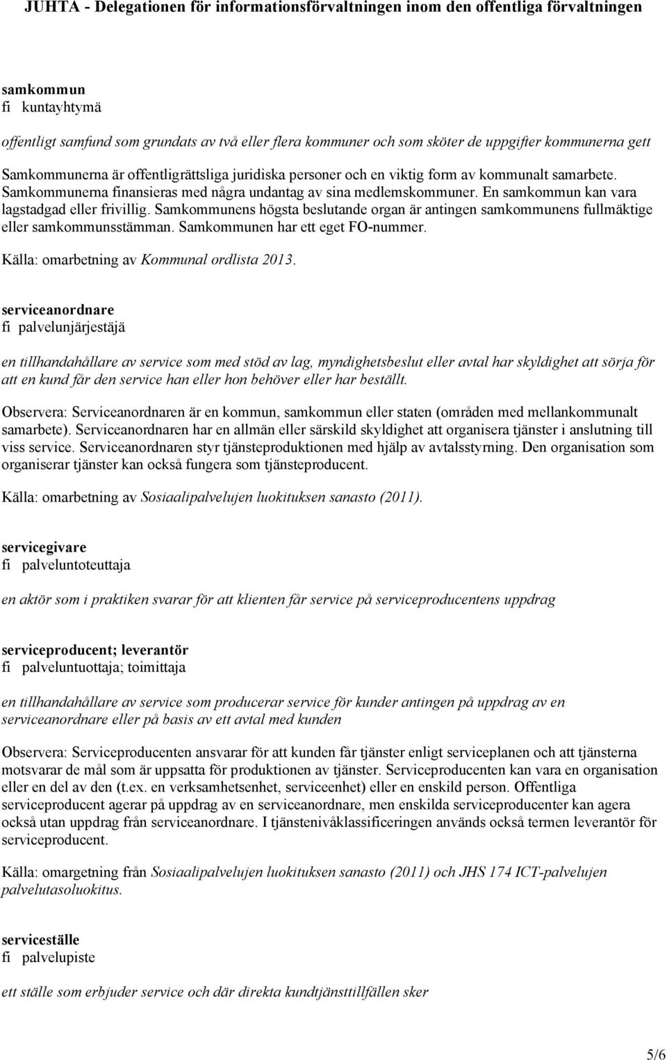 Samkommunens högsta beslutande organ är antingen samkommunens fullmäktige eller samkommunsstämman. Samkommunen har ett eget FO-nummer. Källa: omarbetning av Kommunal ordlista 2013.