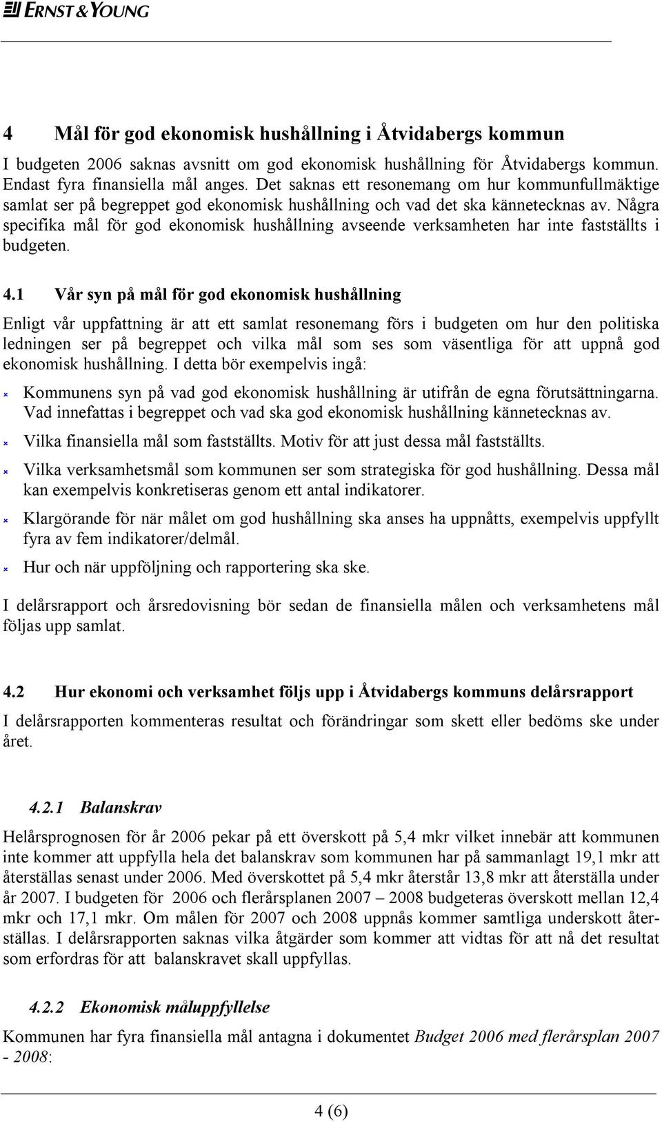 Några specifika mål för god ekonomisk hushållning avseende verksamheten har inte fastställts i budgeten. 4.