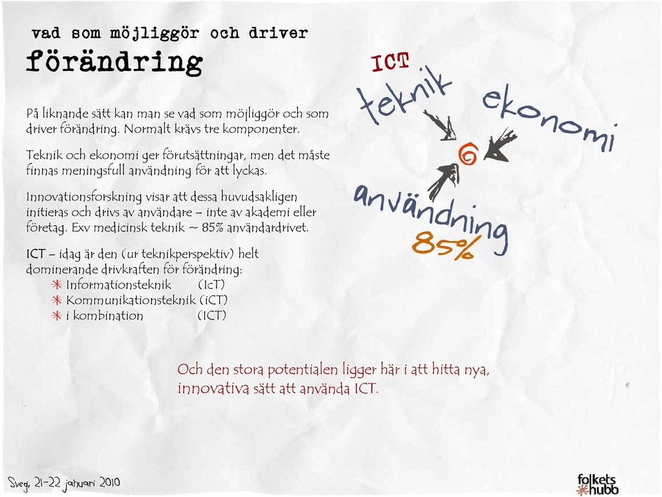 Innovationsforskning visar att dessa huvudsakligen initieras och drivs av användare inte av akademi eller företag. Exv medicinsk teknik ~ 85% användardrivet.