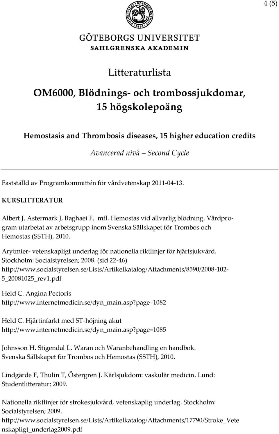 Vårdprogram utarbetat av arbetsgrupp inom Svenska Sällskapet för Trombos och Hemostas (SSTH), 2010. Arytmier- vetenskapligt underlag för nationella riktlinjer för hjärtsjukvård.