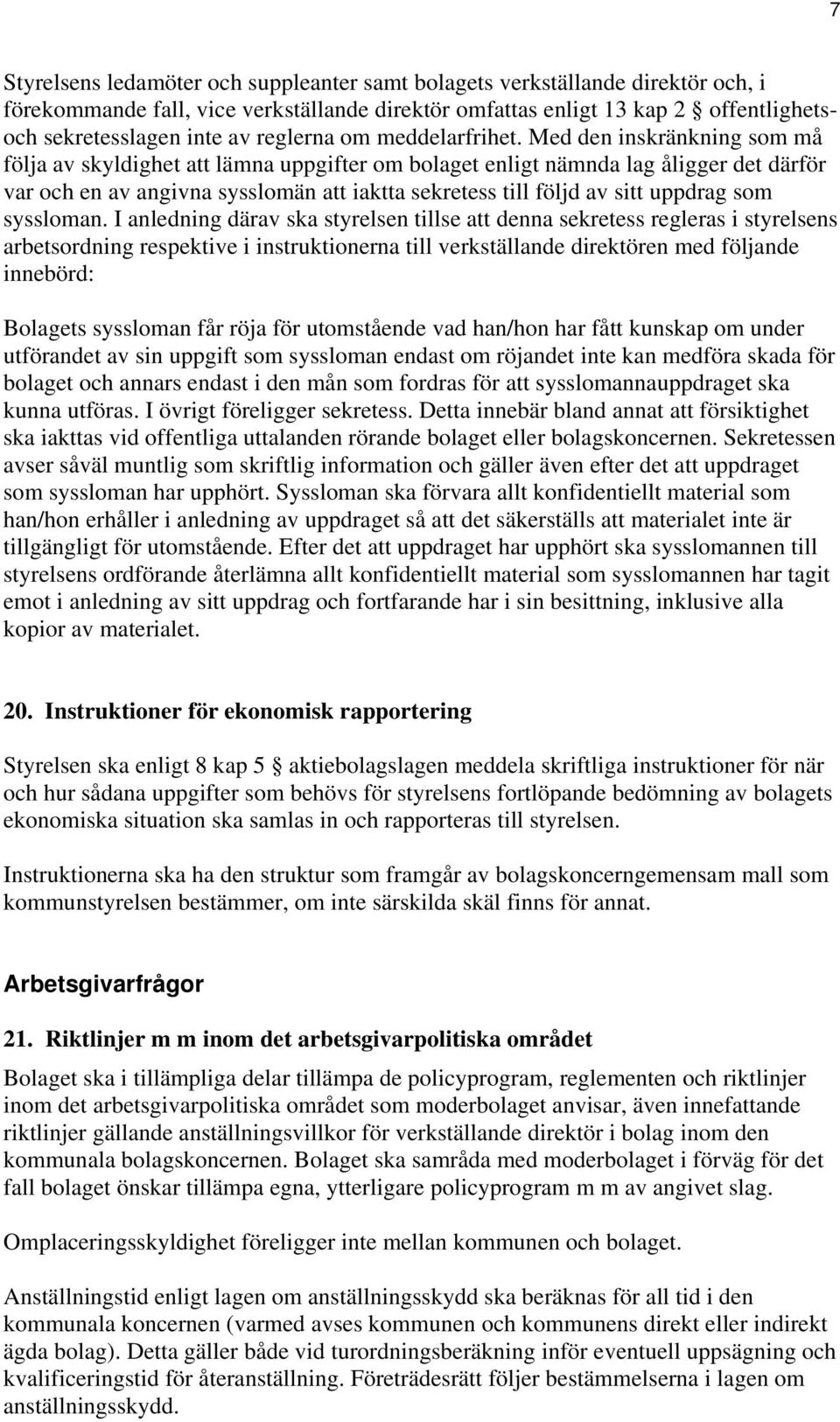 Med den inskränkning som må följa av skyldighet att lämna uppgifter om bolaget enligt nämnda lag åligger det därför var och en av angivna sysslomän att iaktta sekretess till följd av sitt uppdrag som