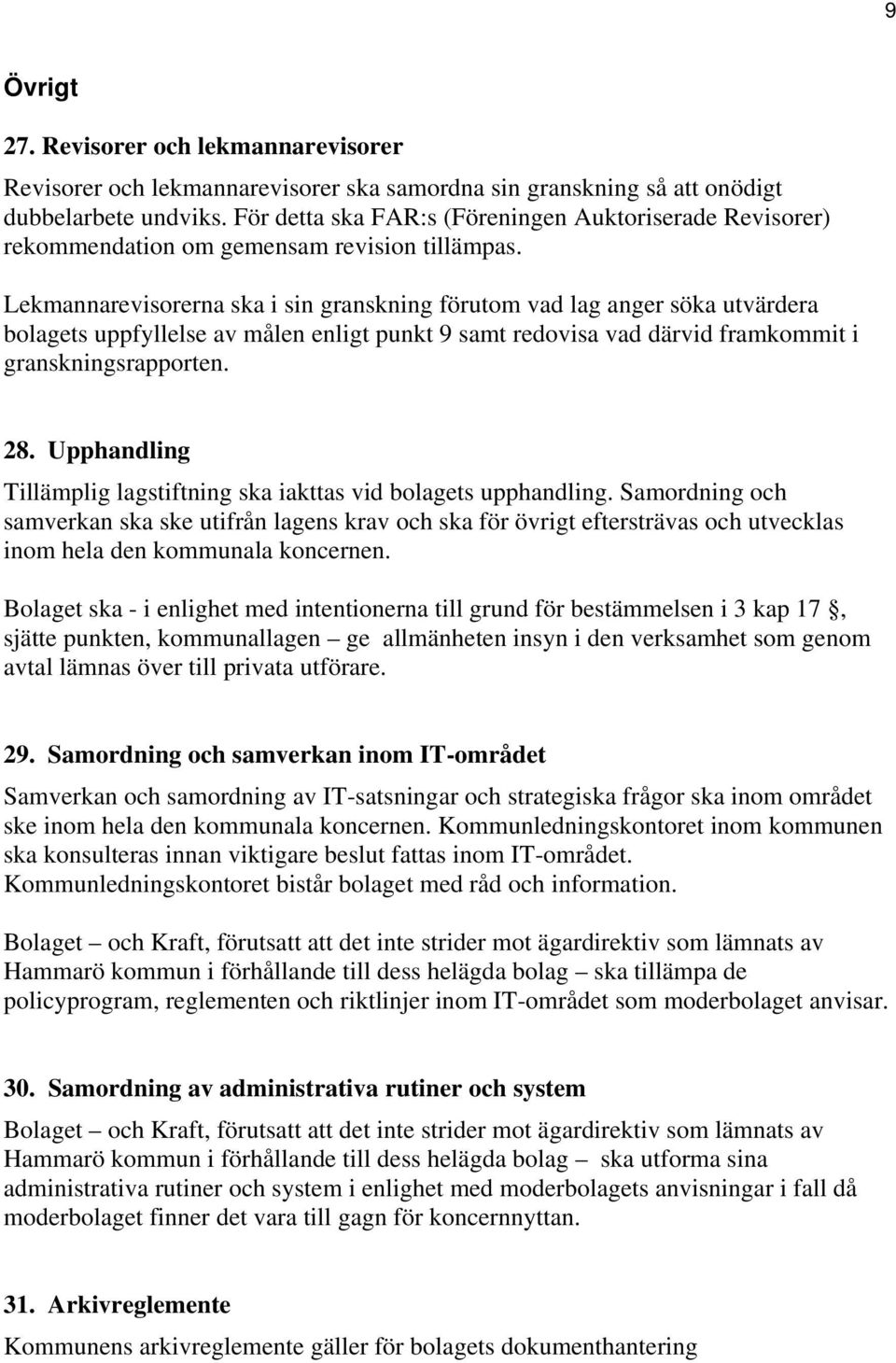 Lekmannarevisorerna ska i sin granskning förutom vad lag anger söka utvärdera bolagets uppfyllelse av målen enligt punkt 9 samt redovisa vad därvid framkommit i granskningsrapporten. 28.