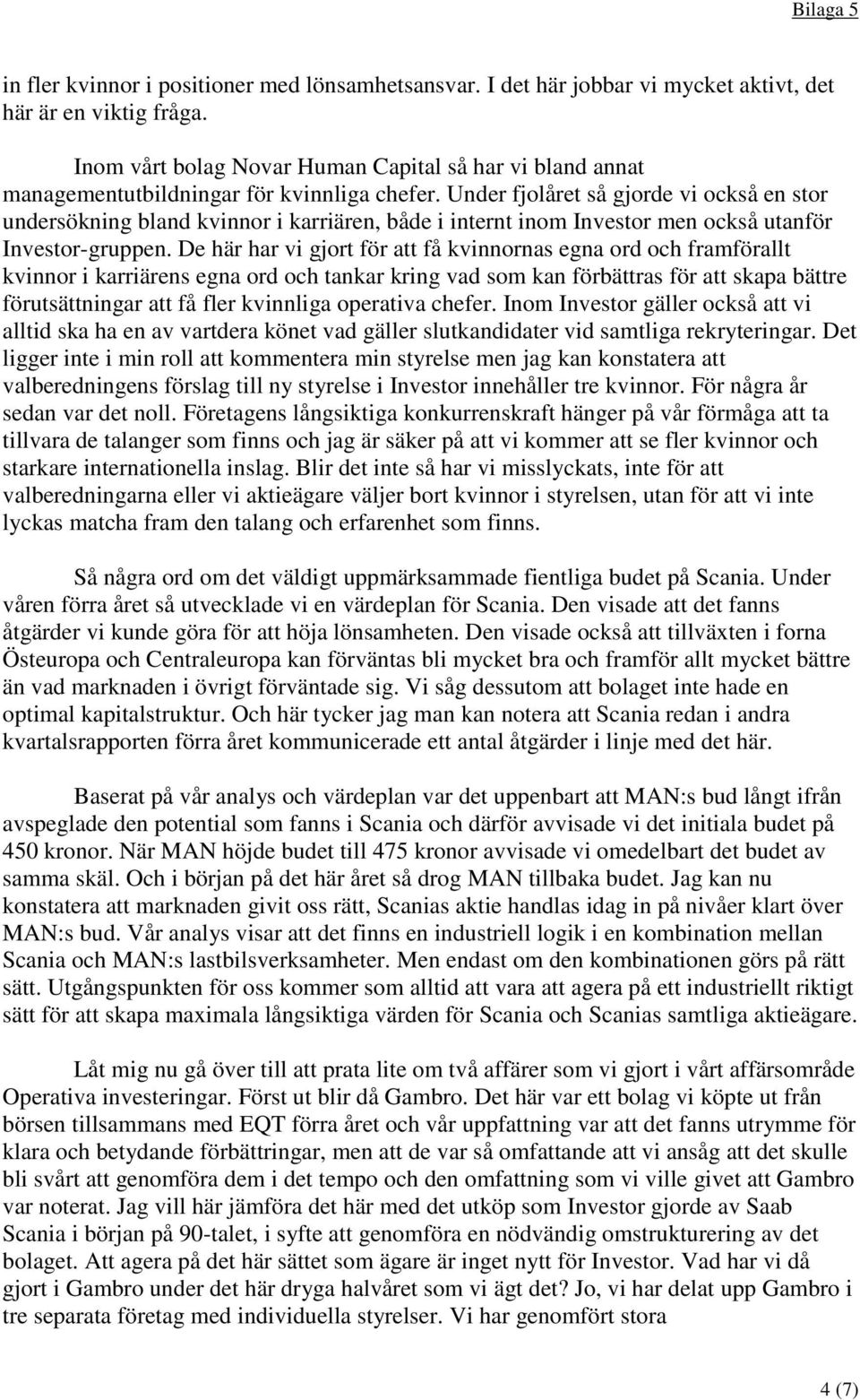 Under fjolåret så gjorde vi också en stor undersökning bland kvinnor i karriären, både i internt inom Investor men också utanför Investor-gruppen.