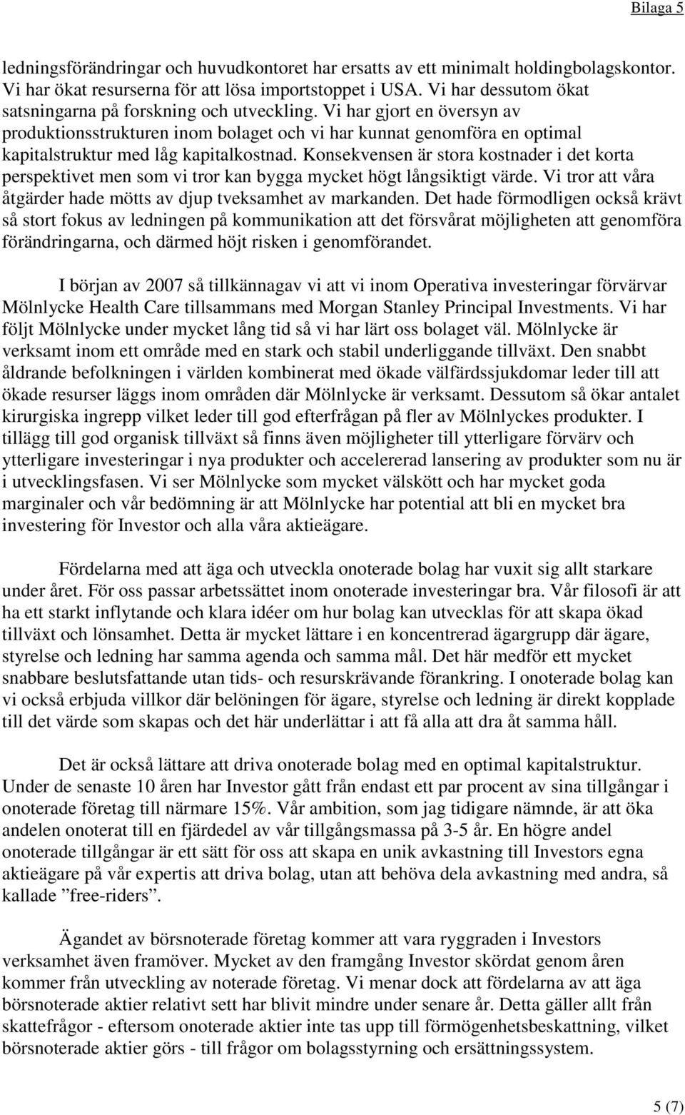 Vi har gjort en översyn av produktionsstrukturen inom bolaget och vi har kunnat genomföra en optimal kapitalstruktur med låg kapitalkostnad.